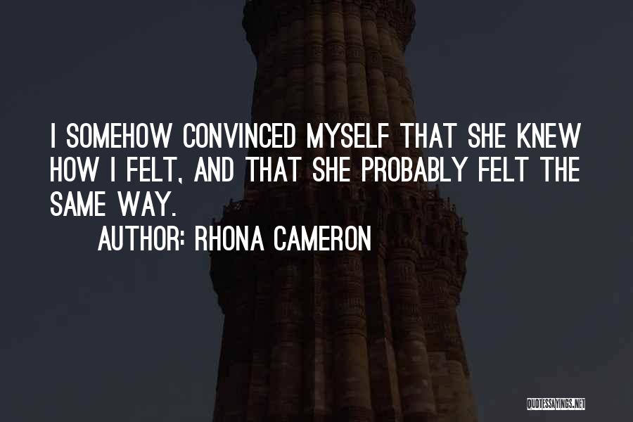 Rhona Cameron Quotes: I Somehow Convinced Myself That She Knew How I Felt, And That She Probably Felt The Same Way.