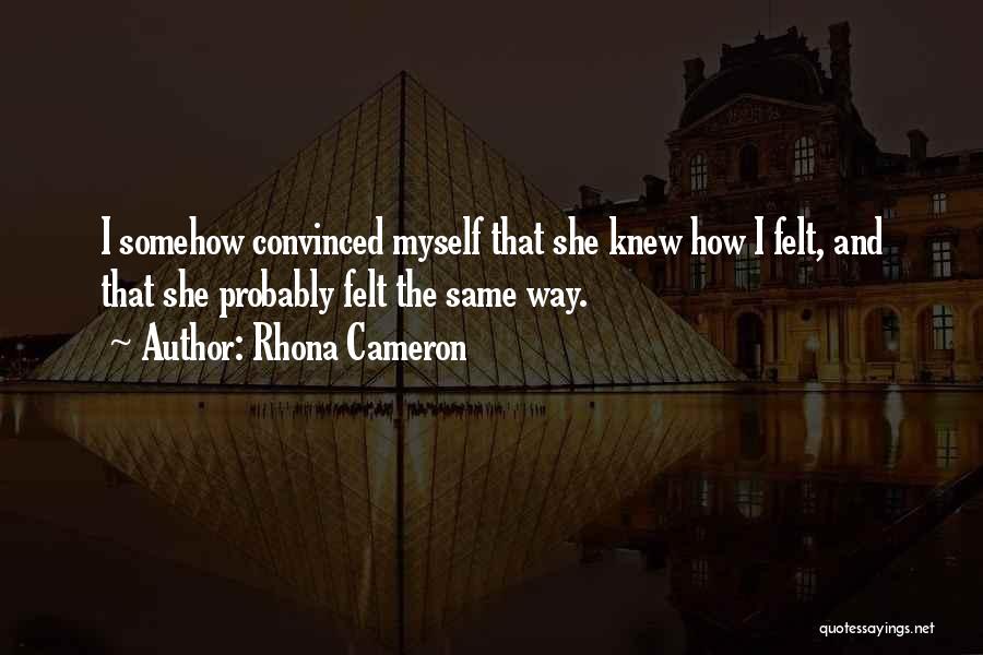 Rhona Cameron Quotes: I Somehow Convinced Myself That She Knew How I Felt, And That She Probably Felt The Same Way.