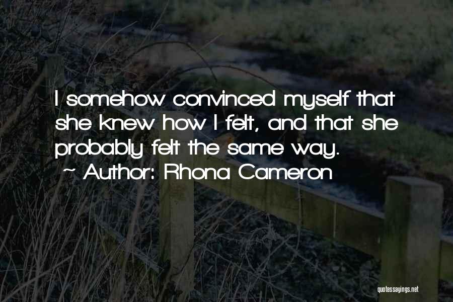 Rhona Cameron Quotes: I Somehow Convinced Myself That She Knew How I Felt, And That She Probably Felt The Same Way.