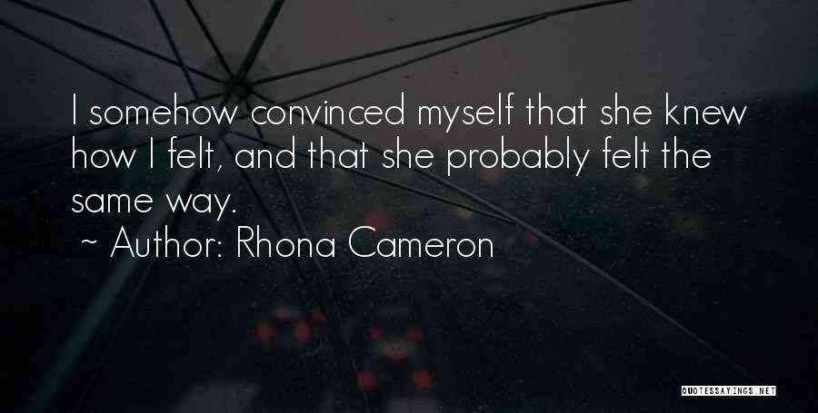 Rhona Cameron Quotes: I Somehow Convinced Myself That She Knew How I Felt, And That She Probably Felt The Same Way.