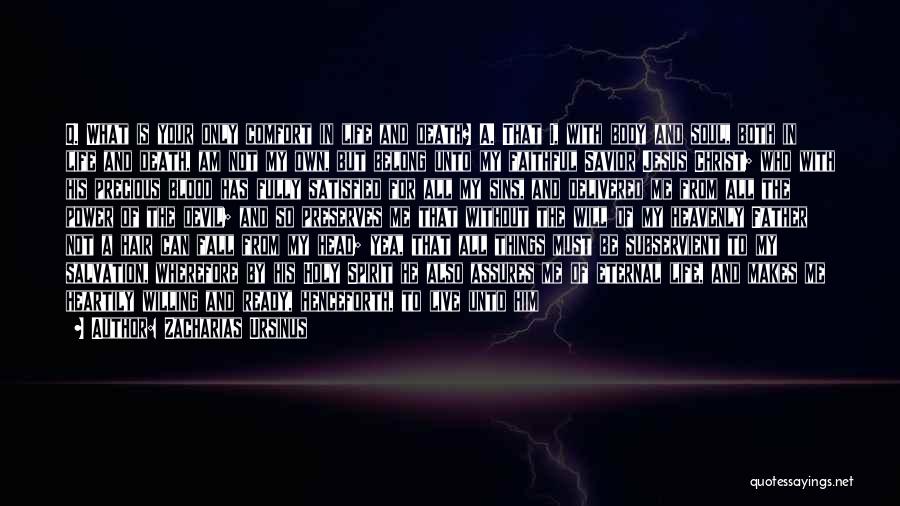 Zacharias Ursinus Quotes: Q. What Is Your Only Comfort In Life And Death? A. That I, With Body And Soul, Both In Life
