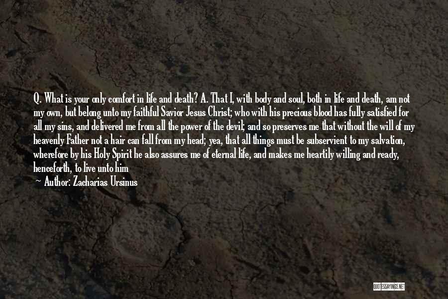 Zacharias Ursinus Quotes: Q. What Is Your Only Comfort In Life And Death? A. That I, With Body And Soul, Both In Life