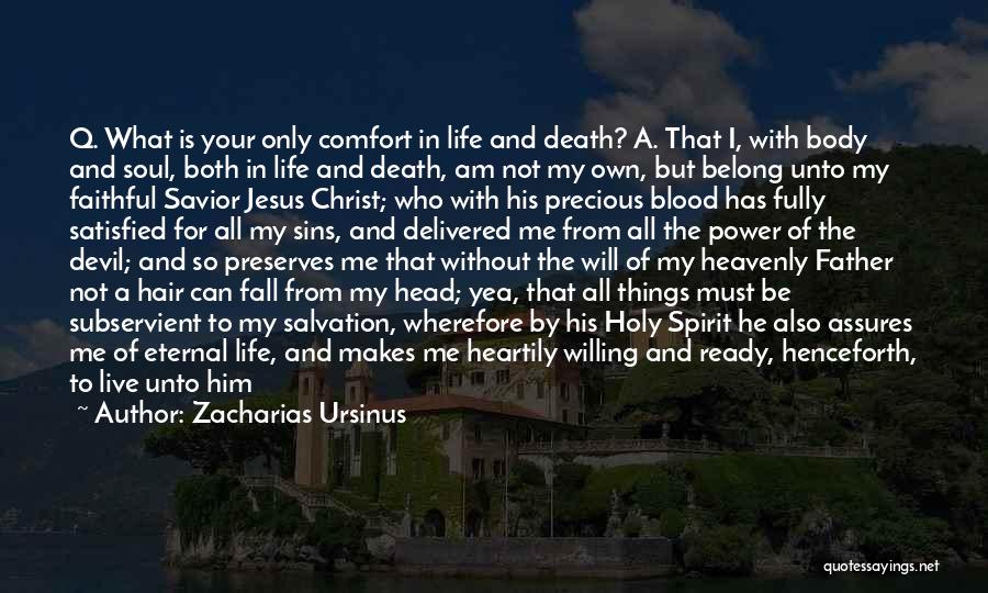 Zacharias Ursinus Quotes: Q. What Is Your Only Comfort In Life And Death? A. That I, With Body And Soul, Both In Life