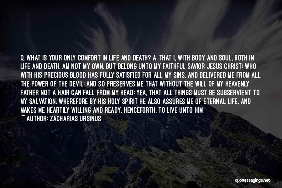 Zacharias Ursinus Quotes: Q. What Is Your Only Comfort In Life And Death? A. That I, With Body And Soul, Both In Life