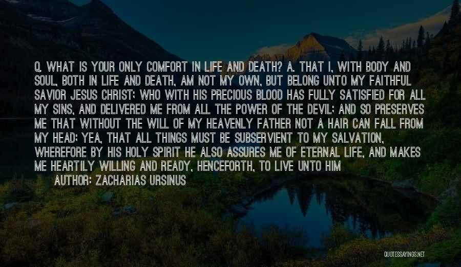 Zacharias Ursinus Quotes: Q. What Is Your Only Comfort In Life And Death? A. That I, With Body And Soul, Both In Life