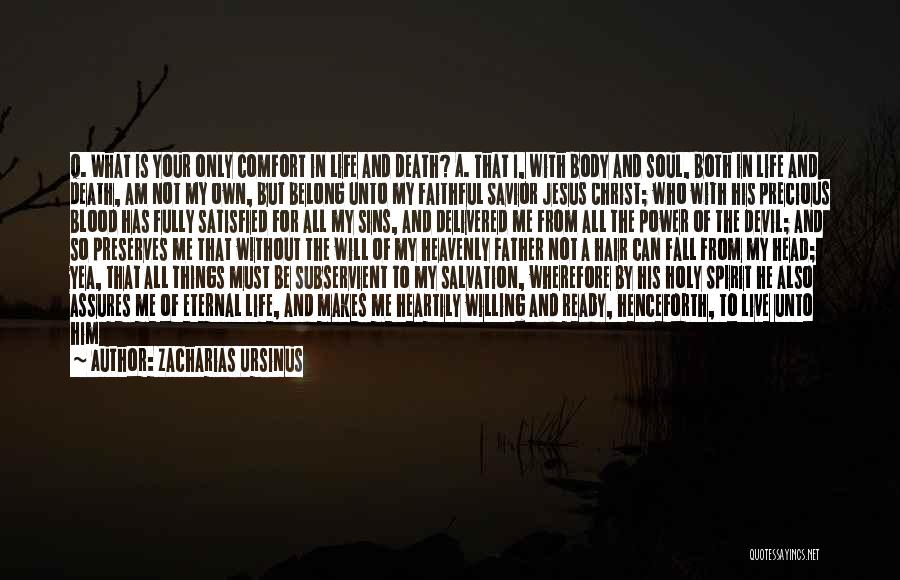 Zacharias Ursinus Quotes: Q. What Is Your Only Comfort In Life And Death? A. That I, With Body And Soul, Both In Life