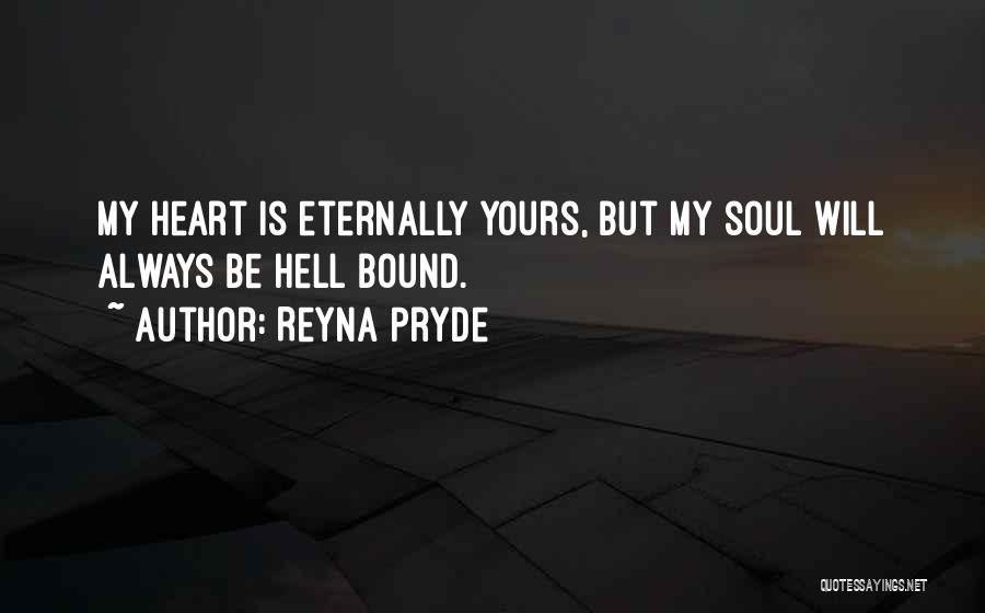 Reyna Pryde Quotes: My Heart Is Eternally Yours, But My Soul Will Always Be Hell Bound.