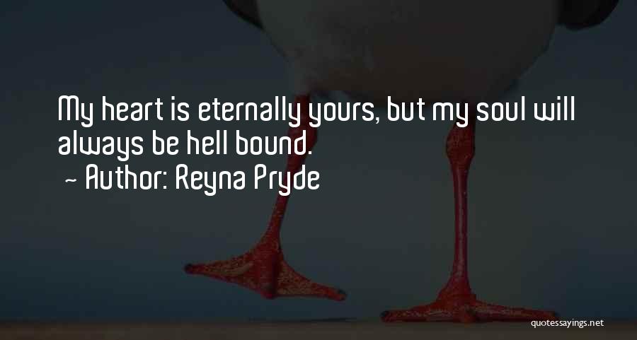 Reyna Pryde Quotes: My Heart Is Eternally Yours, But My Soul Will Always Be Hell Bound.