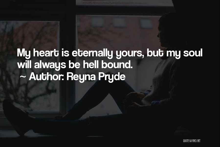 Reyna Pryde Quotes: My Heart Is Eternally Yours, But My Soul Will Always Be Hell Bound.