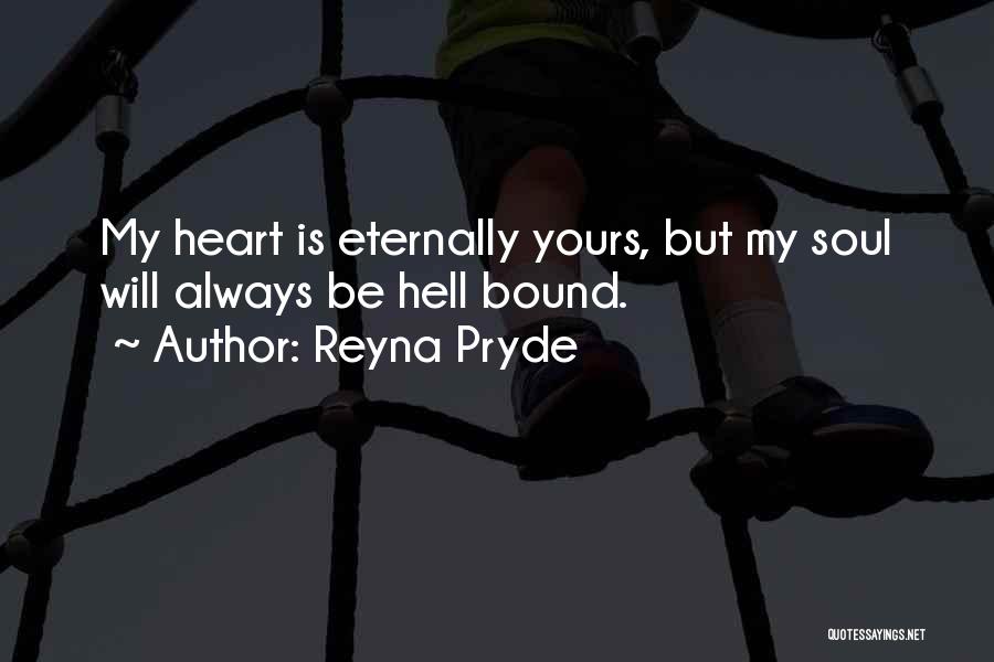 Reyna Pryde Quotes: My Heart Is Eternally Yours, But My Soul Will Always Be Hell Bound.