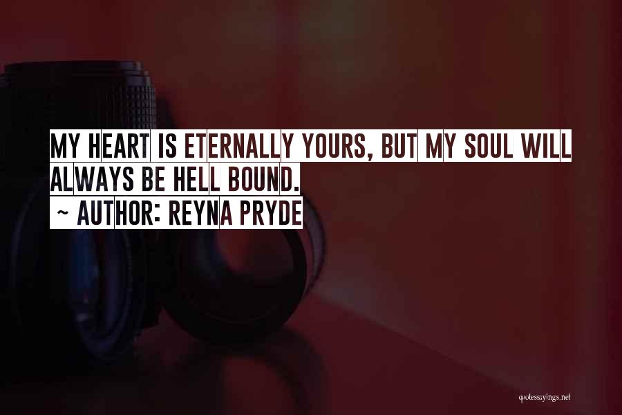 Reyna Pryde Quotes: My Heart Is Eternally Yours, But My Soul Will Always Be Hell Bound.