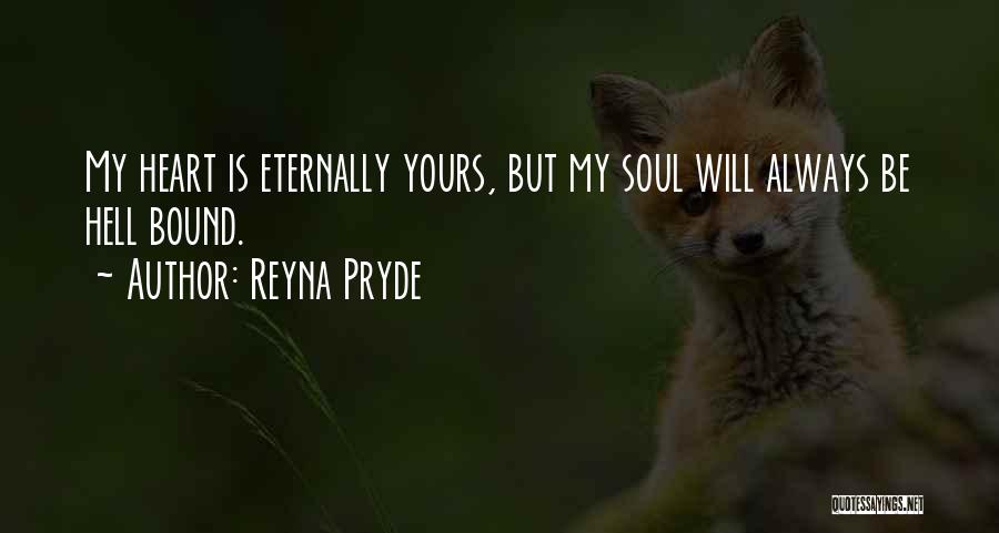 Reyna Pryde Quotes: My Heart Is Eternally Yours, But My Soul Will Always Be Hell Bound.