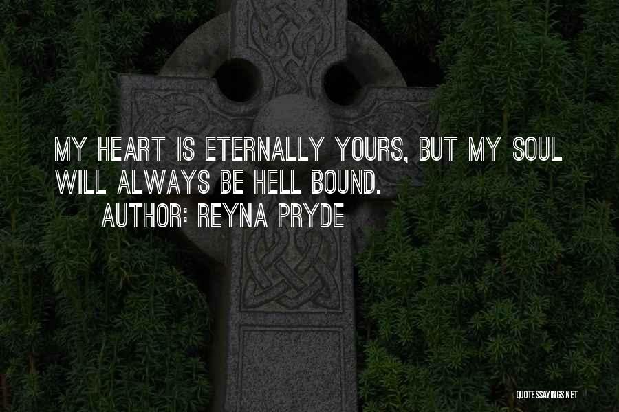 Reyna Pryde Quotes: My Heart Is Eternally Yours, But My Soul Will Always Be Hell Bound.