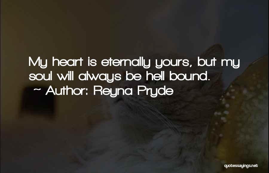 Reyna Pryde Quotes: My Heart Is Eternally Yours, But My Soul Will Always Be Hell Bound.