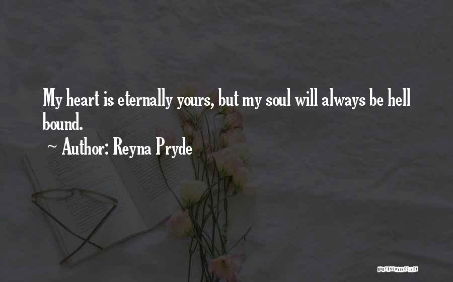 Reyna Pryde Quotes: My Heart Is Eternally Yours, But My Soul Will Always Be Hell Bound.