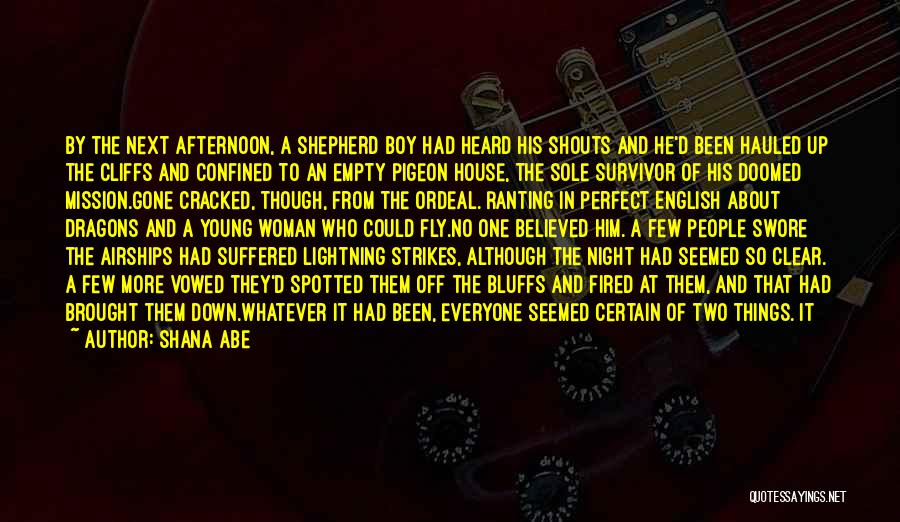 Shana Abe Quotes: By The Next Afternoon, A Shepherd Boy Had Heard His Shouts And He'd Been Hauled Up The Cliffs And Confined