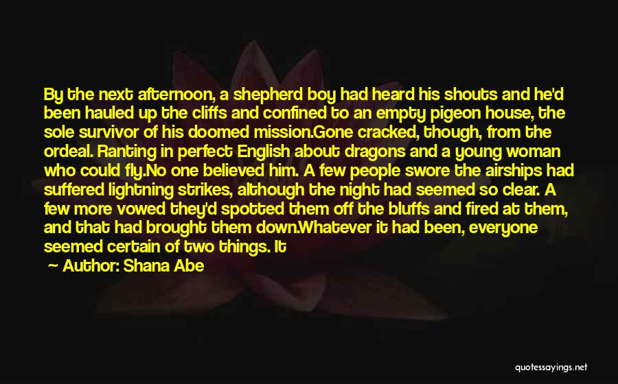 Shana Abe Quotes: By The Next Afternoon, A Shepherd Boy Had Heard His Shouts And He'd Been Hauled Up The Cliffs And Confined