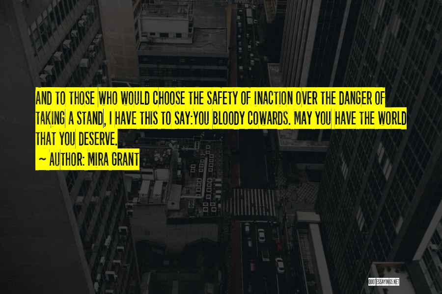 Mira Grant Quotes: And To Those Who Would Choose The Safety Of Inaction Over The Danger Of Taking A Stand, I Have This