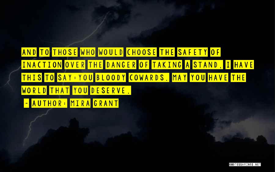 Mira Grant Quotes: And To Those Who Would Choose The Safety Of Inaction Over The Danger Of Taking A Stand, I Have This