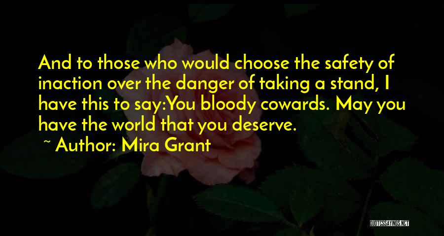 Mira Grant Quotes: And To Those Who Would Choose The Safety Of Inaction Over The Danger Of Taking A Stand, I Have This