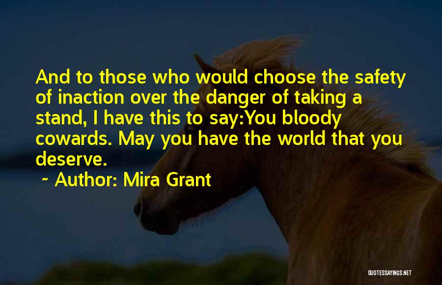 Mira Grant Quotes: And To Those Who Would Choose The Safety Of Inaction Over The Danger Of Taking A Stand, I Have This