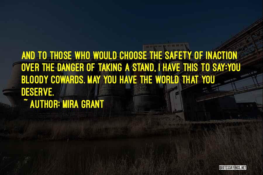 Mira Grant Quotes: And To Those Who Would Choose The Safety Of Inaction Over The Danger Of Taking A Stand, I Have This