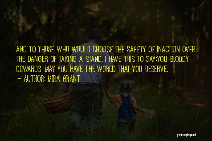 Mira Grant Quotes: And To Those Who Would Choose The Safety Of Inaction Over The Danger Of Taking A Stand, I Have This