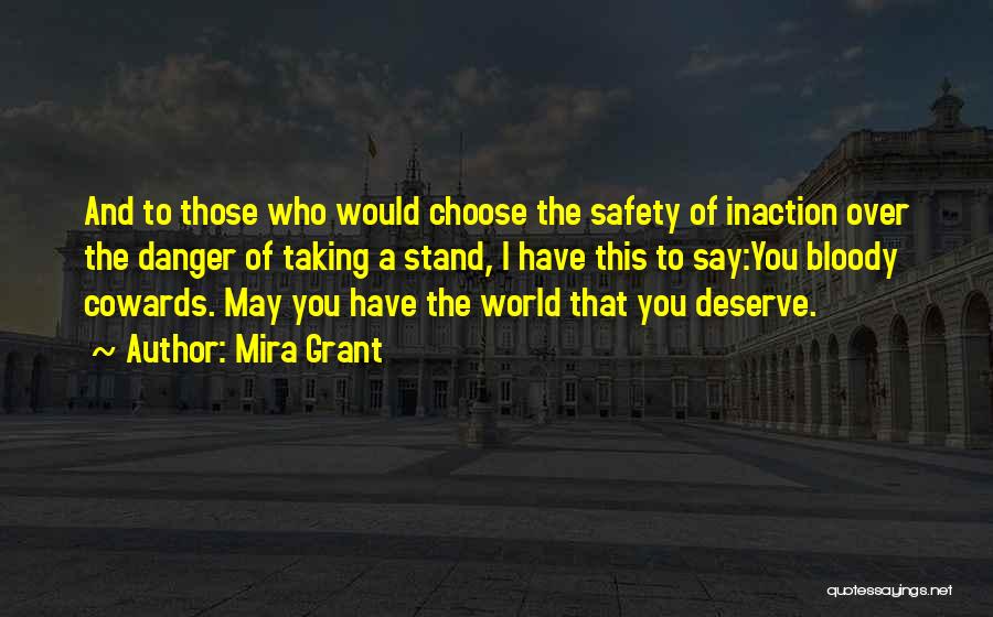 Mira Grant Quotes: And To Those Who Would Choose The Safety Of Inaction Over The Danger Of Taking A Stand, I Have This