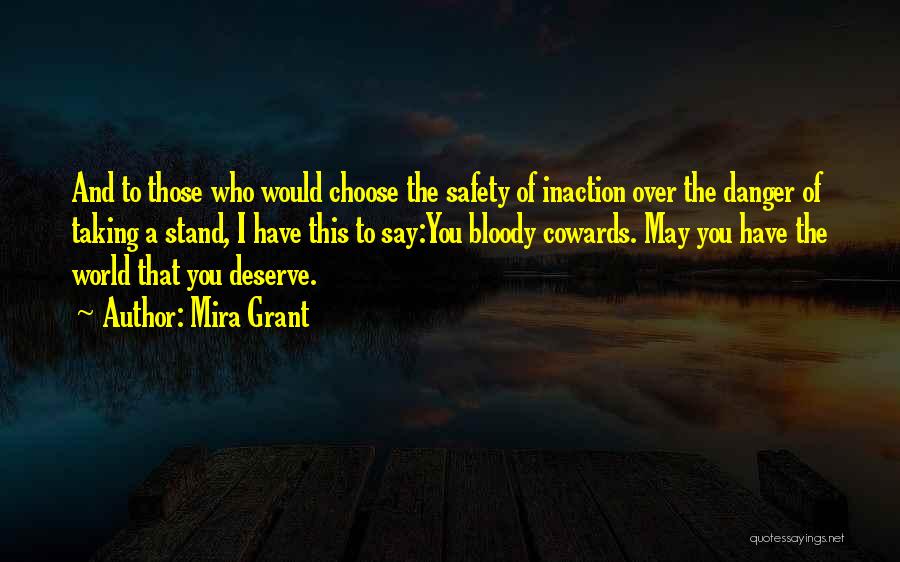 Mira Grant Quotes: And To Those Who Would Choose The Safety Of Inaction Over The Danger Of Taking A Stand, I Have This