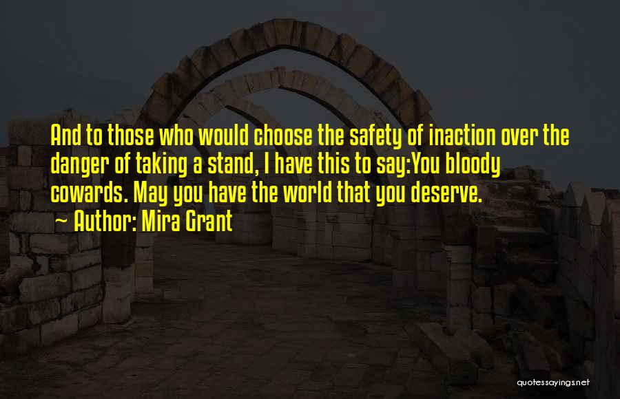 Mira Grant Quotes: And To Those Who Would Choose The Safety Of Inaction Over The Danger Of Taking A Stand, I Have This