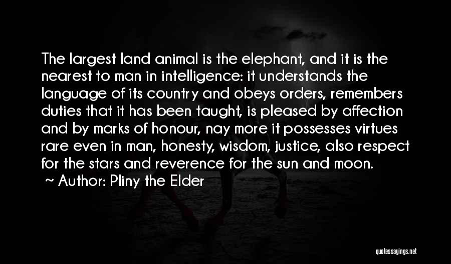 Pliny The Elder Quotes: The Largest Land Animal Is The Elephant, And It Is The Nearest To Man In Intelligence: It Understands The Language