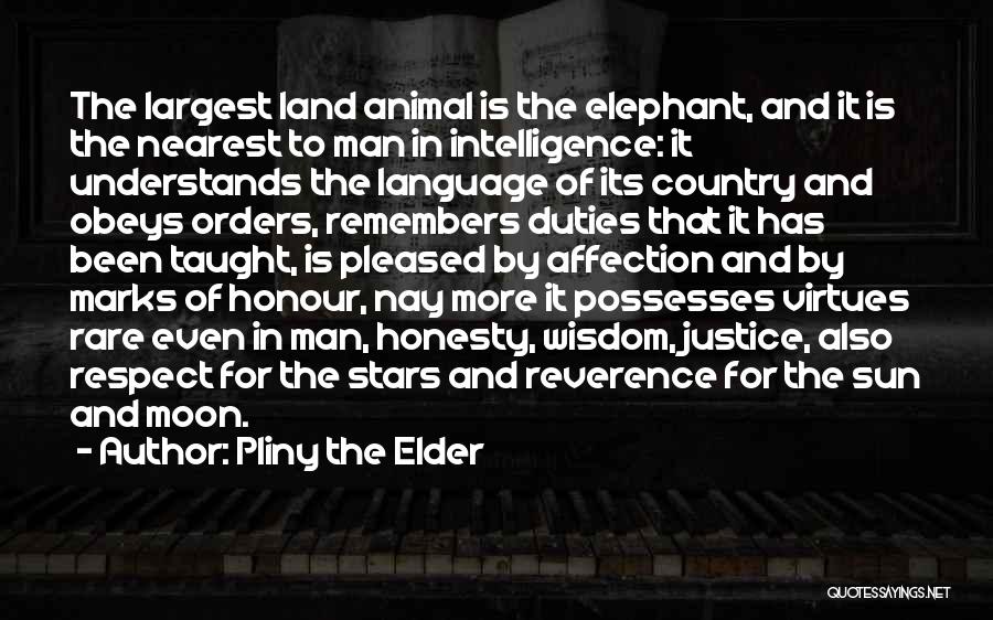 Pliny The Elder Quotes: The Largest Land Animal Is The Elephant, And It Is The Nearest To Man In Intelligence: It Understands The Language