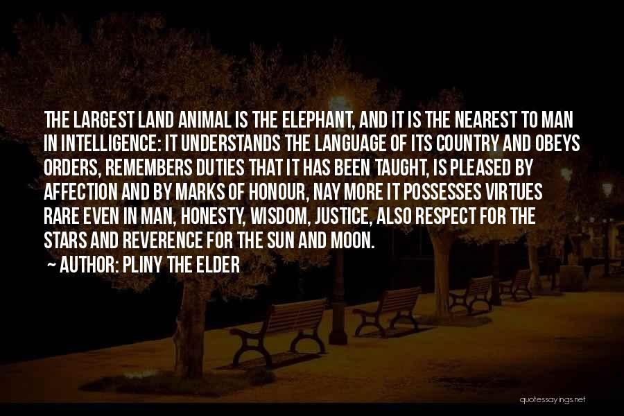 Pliny The Elder Quotes: The Largest Land Animal Is The Elephant, And It Is The Nearest To Man In Intelligence: It Understands The Language