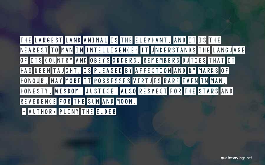 Pliny The Elder Quotes: The Largest Land Animal Is The Elephant, And It Is The Nearest To Man In Intelligence: It Understands The Language