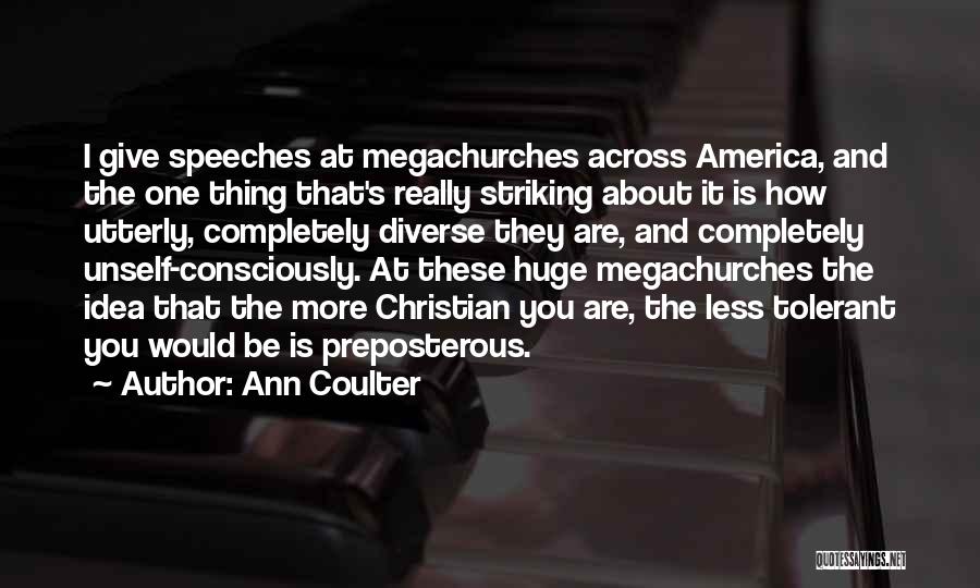 Ann Coulter Quotes: I Give Speeches At Megachurches Across America, And The One Thing That's Really Striking About It Is How Utterly, Completely
