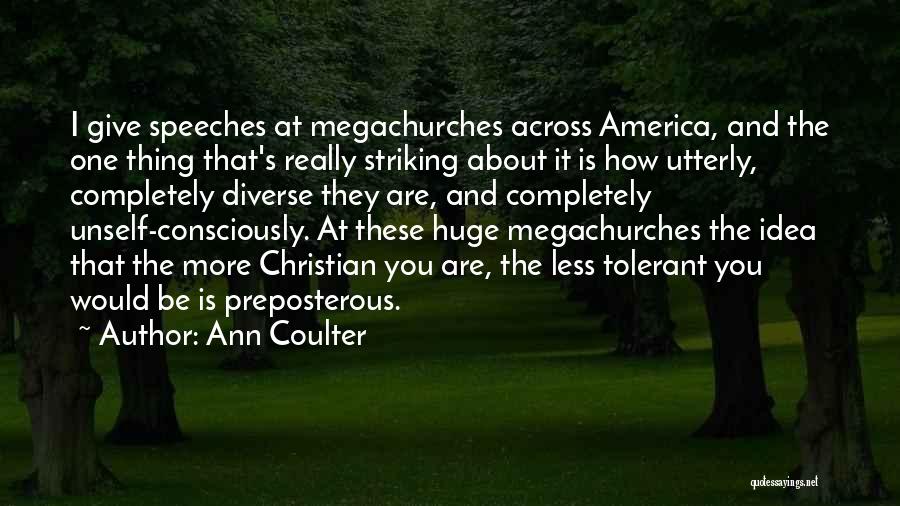 Ann Coulter Quotes: I Give Speeches At Megachurches Across America, And The One Thing That's Really Striking About It Is How Utterly, Completely