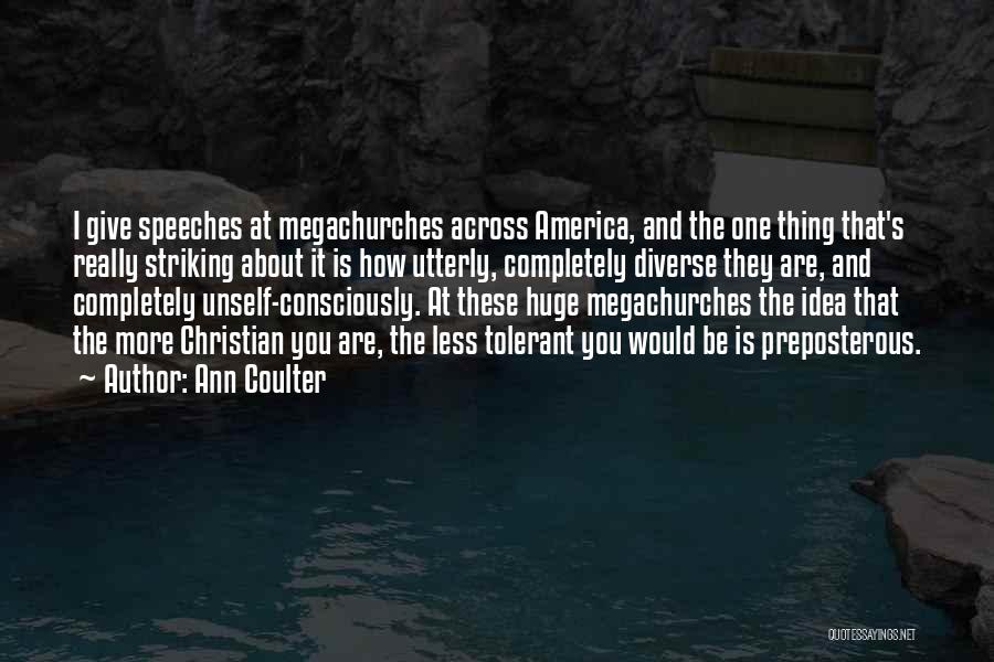 Ann Coulter Quotes: I Give Speeches At Megachurches Across America, And The One Thing That's Really Striking About It Is How Utterly, Completely
