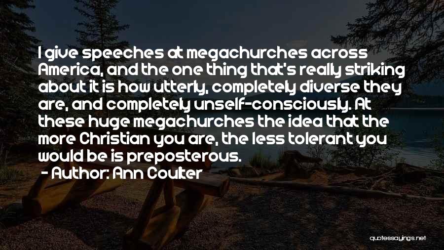 Ann Coulter Quotes: I Give Speeches At Megachurches Across America, And The One Thing That's Really Striking About It Is How Utterly, Completely