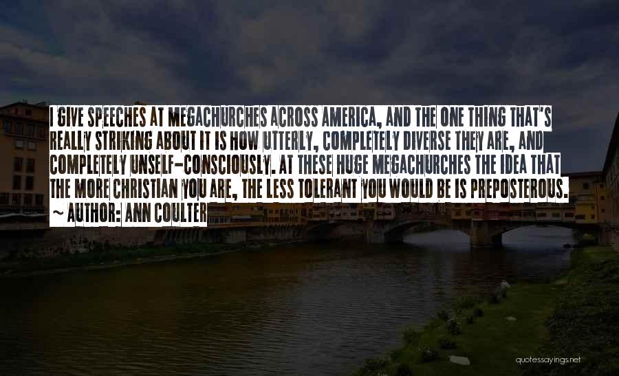 Ann Coulter Quotes: I Give Speeches At Megachurches Across America, And The One Thing That's Really Striking About It Is How Utterly, Completely