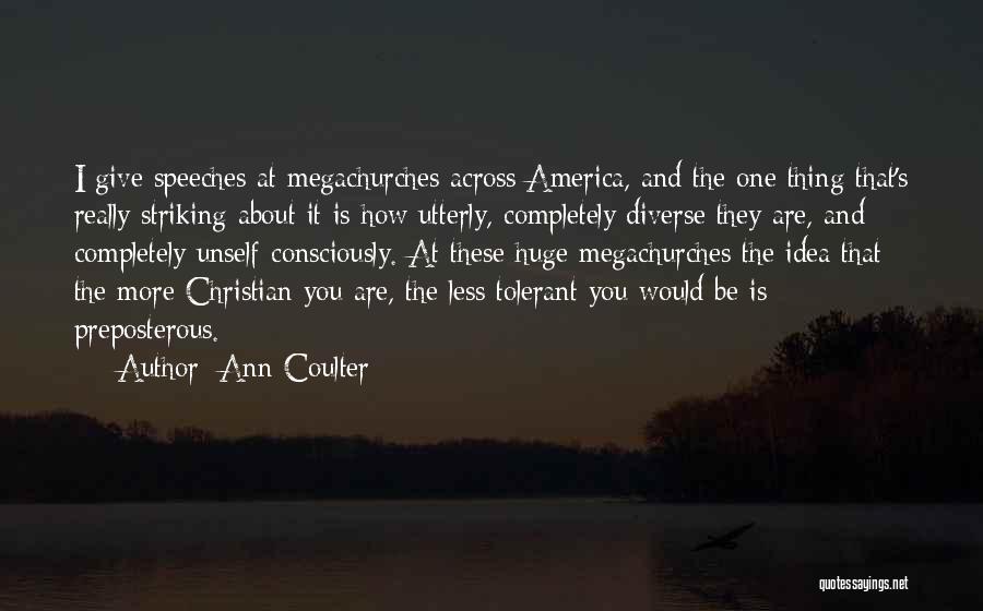 Ann Coulter Quotes: I Give Speeches At Megachurches Across America, And The One Thing That's Really Striking About It Is How Utterly, Completely