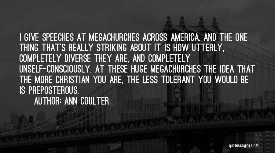 Ann Coulter Quotes: I Give Speeches At Megachurches Across America, And The One Thing That's Really Striking About It Is How Utterly, Completely