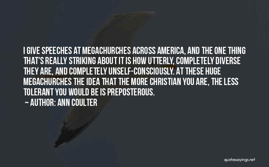 Ann Coulter Quotes: I Give Speeches At Megachurches Across America, And The One Thing That's Really Striking About It Is How Utterly, Completely