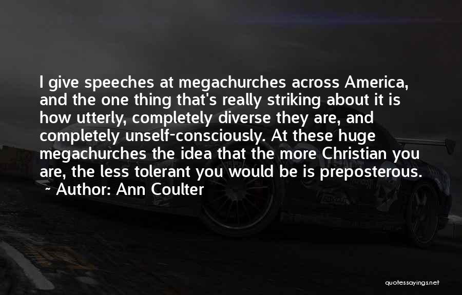 Ann Coulter Quotes: I Give Speeches At Megachurches Across America, And The One Thing That's Really Striking About It Is How Utterly, Completely