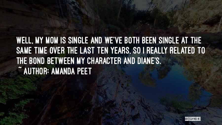 Amanda Peet Quotes: Well, My Mom Is Single And We've Both Been Single At The Same Time Over The Last Ten Years, So