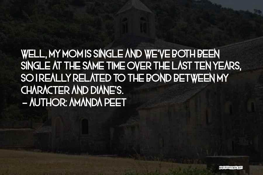 Amanda Peet Quotes: Well, My Mom Is Single And We've Both Been Single At The Same Time Over The Last Ten Years, So