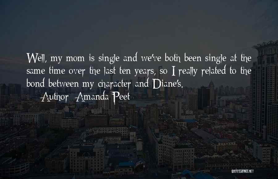 Amanda Peet Quotes: Well, My Mom Is Single And We've Both Been Single At The Same Time Over The Last Ten Years, So