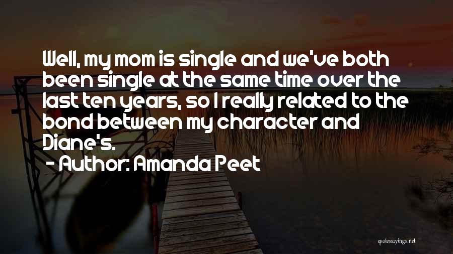 Amanda Peet Quotes: Well, My Mom Is Single And We've Both Been Single At The Same Time Over The Last Ten Years, So