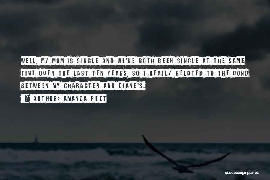 Amanda Peet Quotes: Well, My Mom Is Single And We've Both Been Single At The Same Time Over The Last Ten Years, So