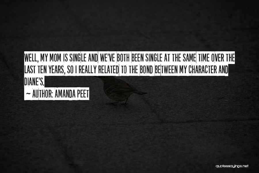 Amanda Peet Quotes: Well, My Mom Is Single And We've Both Been Single At The Same Time Over The Last Ten Years, So