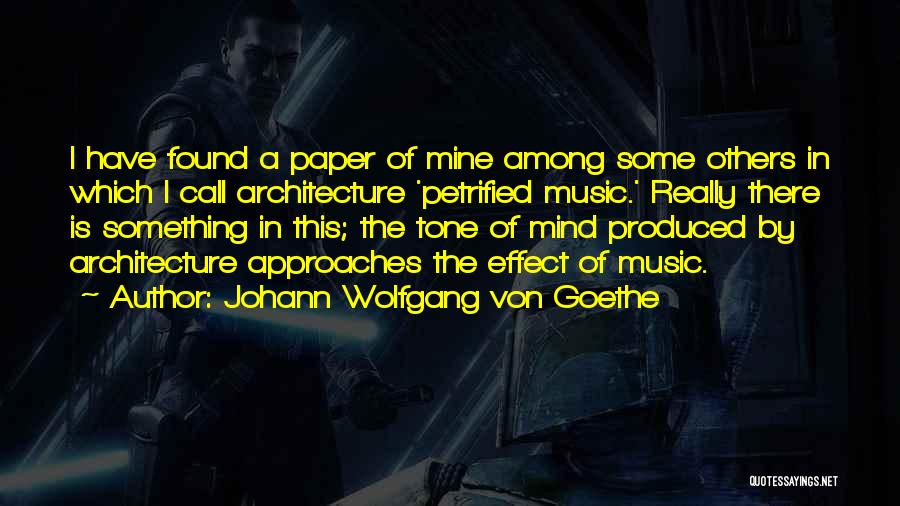 Johann Wolfgang Von Goethe Quotes: I Have Found A Paper Of Mine Among Some Others In Which I Call Architecture 'petrified Music.' Really There Is